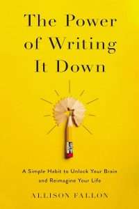 The Power of Writing IT Down by Allison Fallon